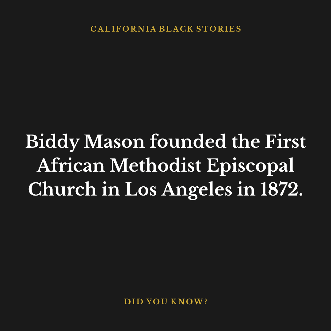 Biddy Mason founded the First African Methodist Episcopal Church in Los Angeles in 1872.